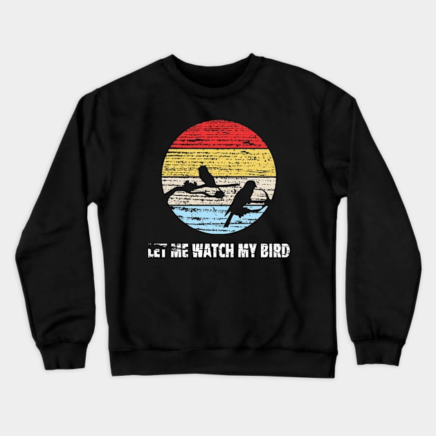 Retro Bird Watcher Let Me Watch My Bird Crewneck Sweatshirt by c1337s